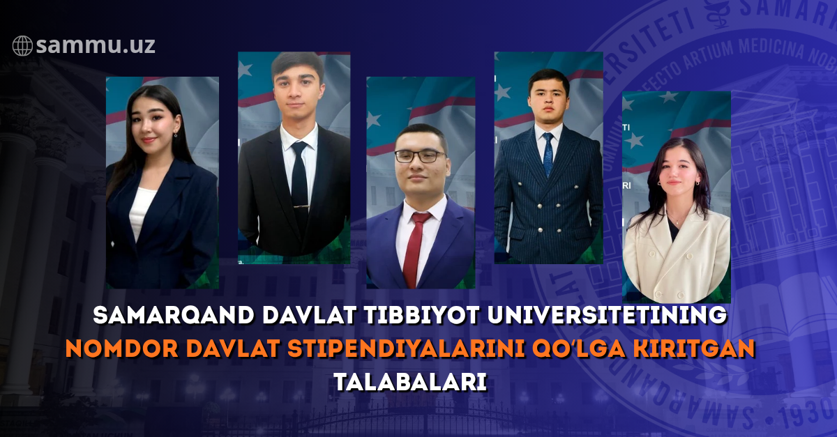 ​Samarqand davlat tibbiyot universitetining nomdor Davlat stipendiyalarini qo‘lga kiritgan talabalari